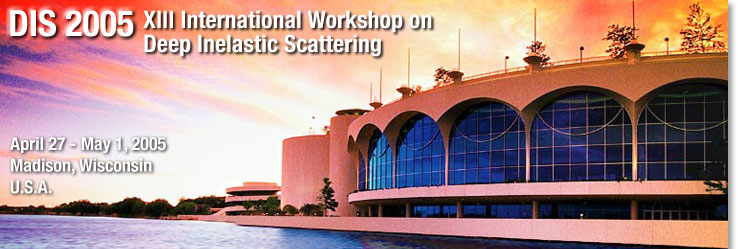 DIS 2005 XIII International Workshop on Deep Inelastic Scattering, April 27-May 1, 2005, Madison, Wisconsin, USA